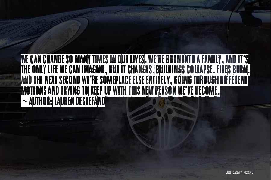 Lauren DeStefano Quotes: We Can Change So Many Times In Our Lives. We're Born Into A Family, And It's The Only Life We