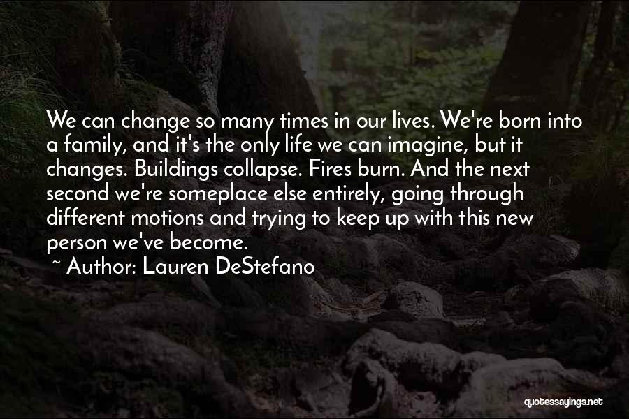 Lauren DeStefano Quotes: We Can Change So Many Times In Our Lives. We're Born Into A Family, And It's The Only Life We