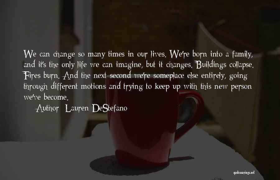 Lauren DeStefano Quotes: We Can Change So Many Times In Our Lives. We're Born Into A Family, And It's The Only Life We