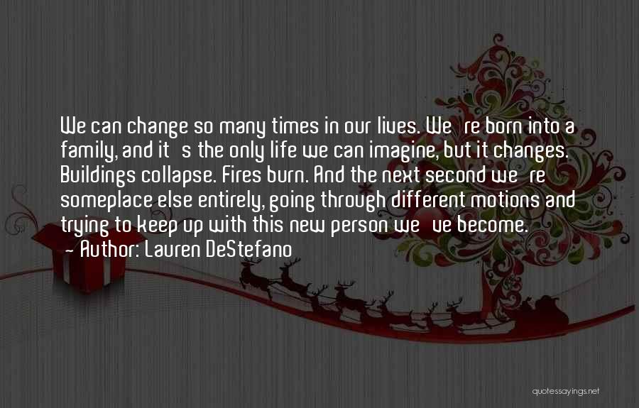 Lauren DeStefano Quotes: We Can Change So Many Times In Our Lives. We're Born Into A Family, And It's The Only Life We