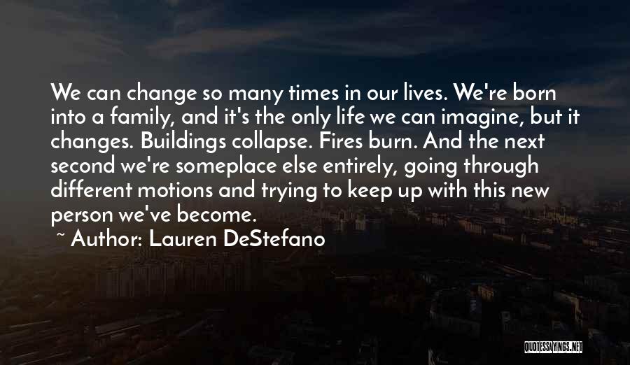 Lauren DeStefano Quotes: We Can Change So Many Times In Our Lives. We're Born Into A Family, And It's The Only Life We