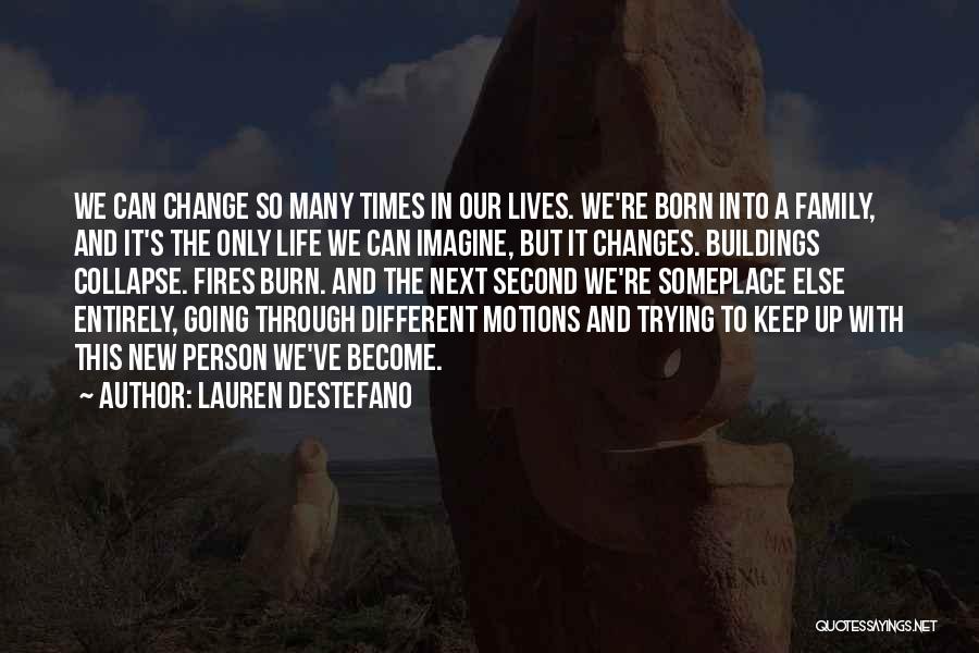 Lauren DeStefano Quotes: We Can Change So Many Times In Our Lives. We're Born Into A Family, And It's The Only Life We