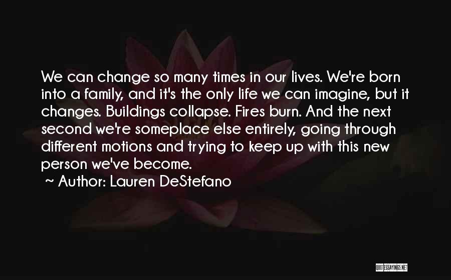 Lauren DeStefano Quotes: We Can Change So Many Times In Our Lives. We're Born Into A Family, And It's The Only Life We