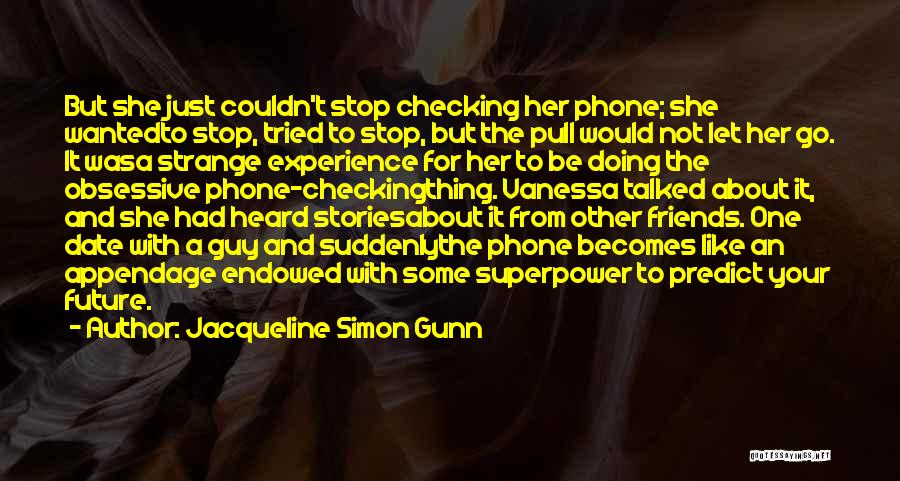 Jacqueline Simon Gunn Quotes: But She Just Couldn't Stop Checking Her Phone; She Wantedto Stop, Tried To Stop, But The Pull Would Not Let