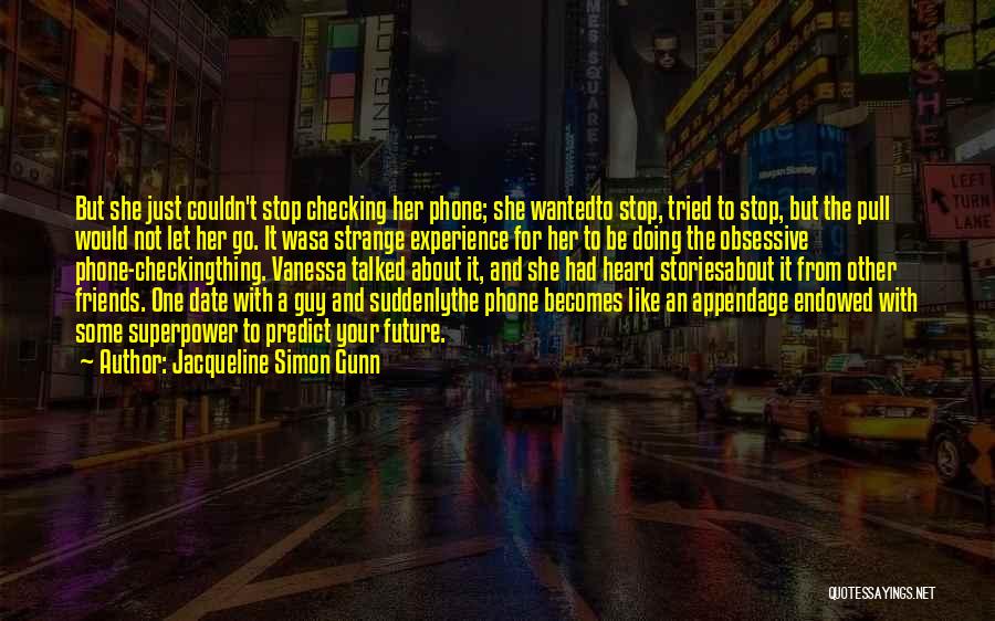 Jacqueline Simon Gunn Quotes: But She Just Couldn't Stop Checking Her Phone; She Wantedto Stop, Tried To Stop, But The Pull Would Not Let