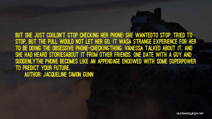 Jacqueline Simon Gunn Quotes: But She Just Couldn't Stop Checking Her Phone; She Wantedto Stop, Tried To Stop, But The Pull Would Not Let