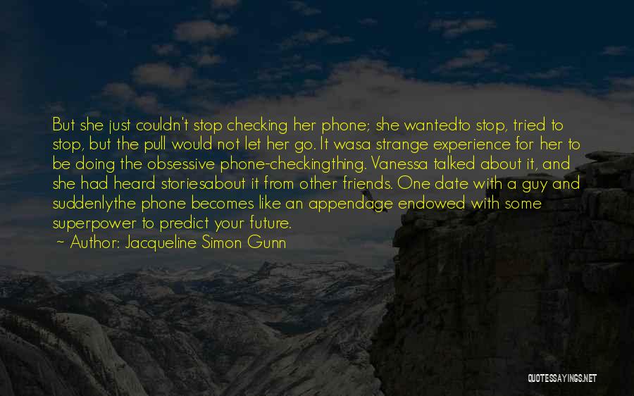 Jacqueline Simon Gunn Quotes: But She Just Couldn't Stop Checking Her Phone; She Wantedto Stop, Tried To Stop, But The Pull Would Not Let