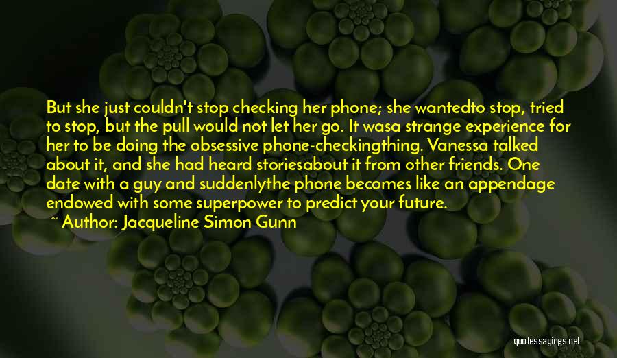 Jacqueline Simon Gunn Quotes: But She Just Couldn't Stop Checking Her Phone; She Wantedto Stop, Tried To Stop, But The Pull Would Not Let