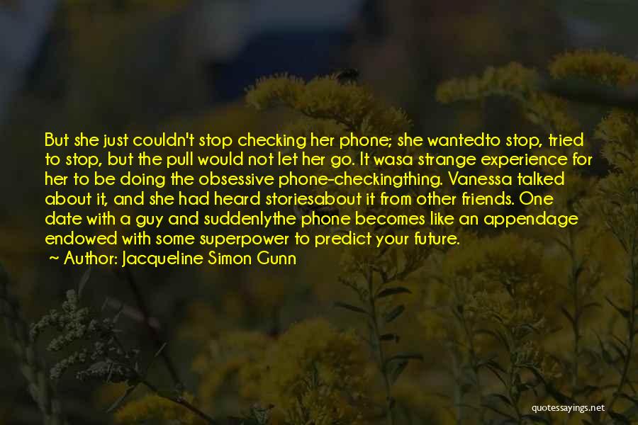 Jacqueline Simon Gunn Quotes: But She Just Couldn't Stop Checking Her Phone; She Wantedto Stop, Tried To Stop, But The Pull Would Not Let