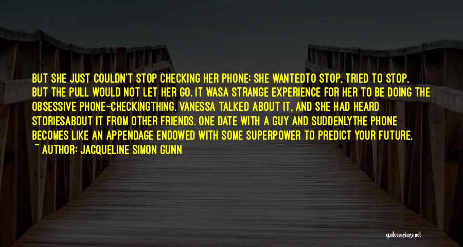 Jacqueline Simon Gunn Quotes: But She Just Couldn't Stop Checking Her Phone; She Wantedto Stop, Tried To Stop, But The Pull Would Not Let