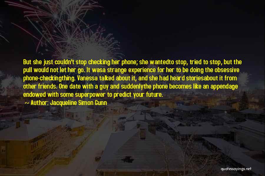 Jacqueline Simon Gunn Quotes: But She Just Couldn't Stop Checking Her Phone; She Wantedto Stop, Tried To Stop, But The Pull Would Not Let