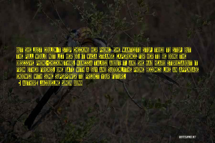 Jacqueline Simon Gunn Quotes: But She Just Couldn't Stop Checking Her Phone; She Wantedto Stop, Tried To Stop, But The Pull Would Not Let