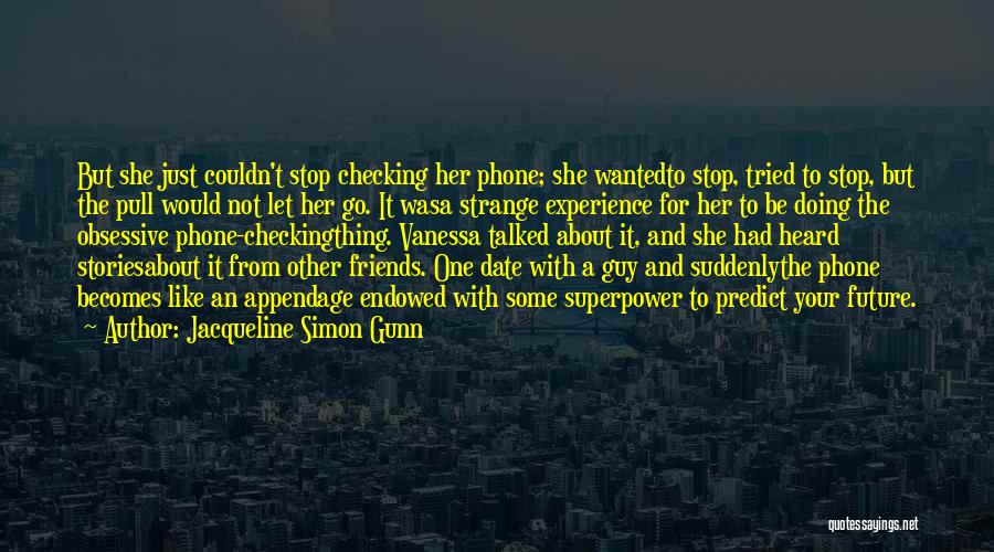 Jacqueline Simon Gunn Quotes: But She Just Couldn't Stop Checking Her Phone; She Wantedto Stop, Tried To Stop, But The Pull Would Not Let