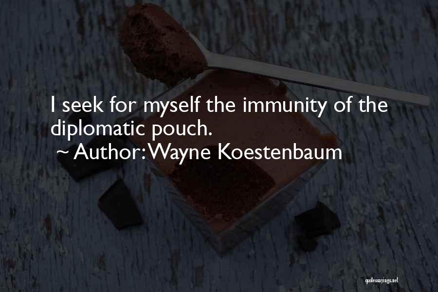 Wayne Koestenbaum Quotes: I Seek For Myself The Immunity Of The Diplomatic Pouch.
