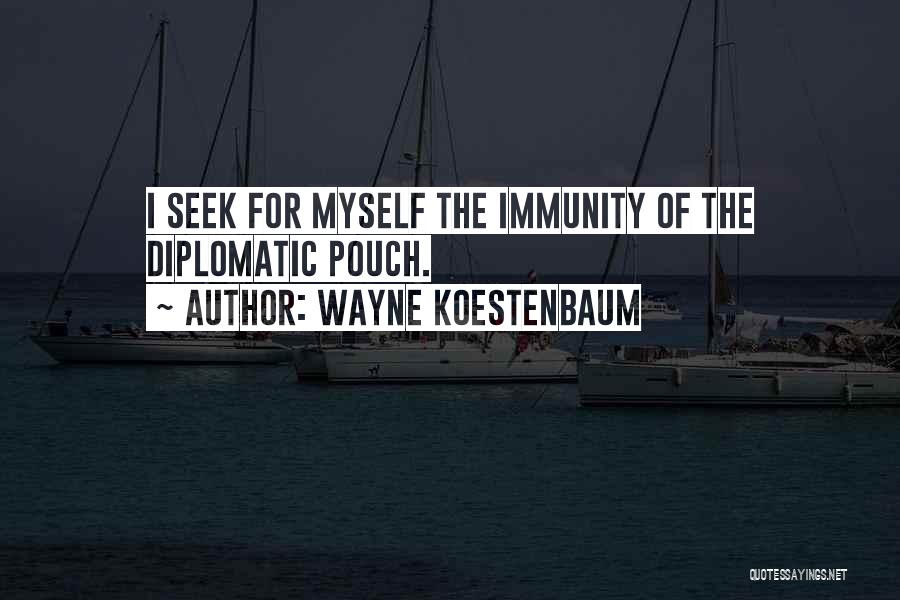 Wayne Koestenbaum Quotes: I Seek For Myself The Immunity Of The Diplomatic Pouch.