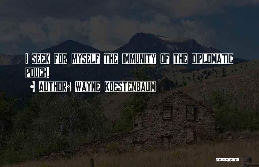 Wayne Koestenbaum Quotes: I Seek For Myself The Immunity Of The Diplomatic Pouch.