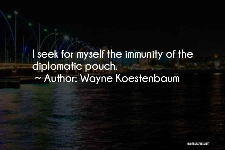 Wayne Koestenbaum Quotes: I Seek For Myself The Immunity Of The Diplomatic Pouch.