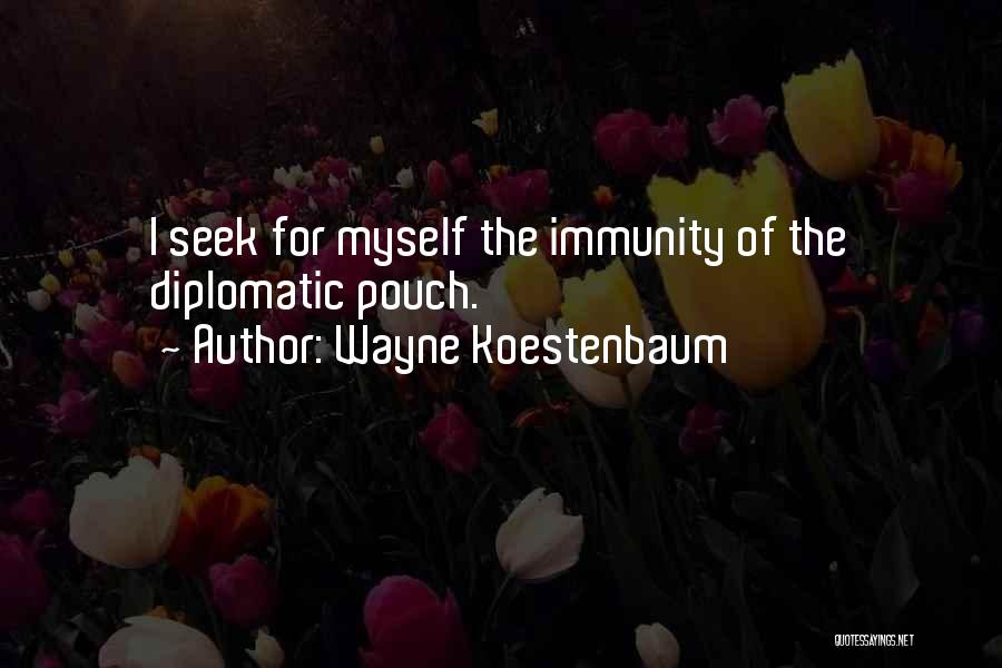 Wayne Koestenbaum Quotes: I Seek For Myself The Immunity Of The Diplomatic Pouch.