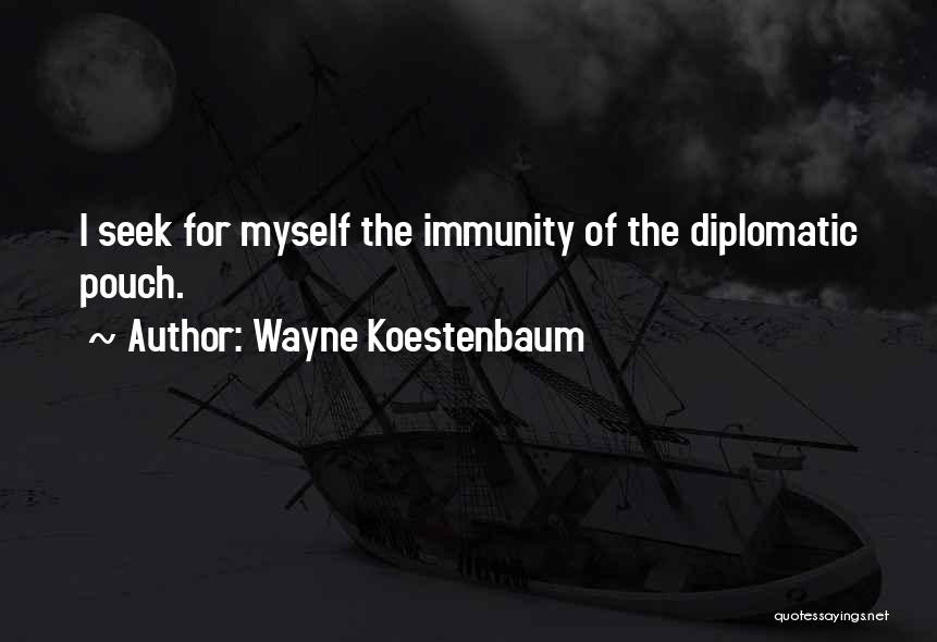 Wayne Koestenbaum Quotes: I Seek For Myself The Immunity Of The Diplomatic Pouch.
