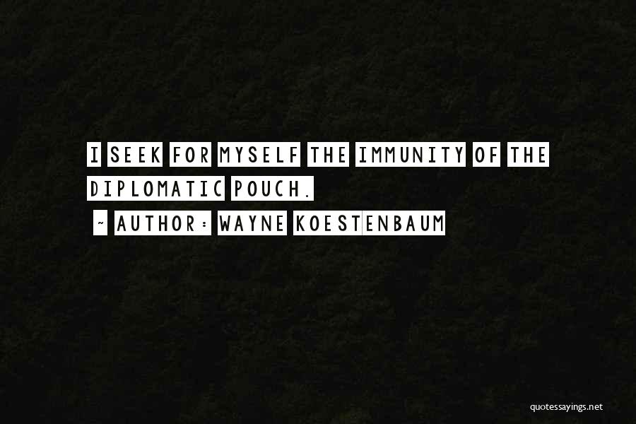 Wayne Koestenbaum Quotes: I Seek For Myself The Immunity Of The Diplomatic Pouch.