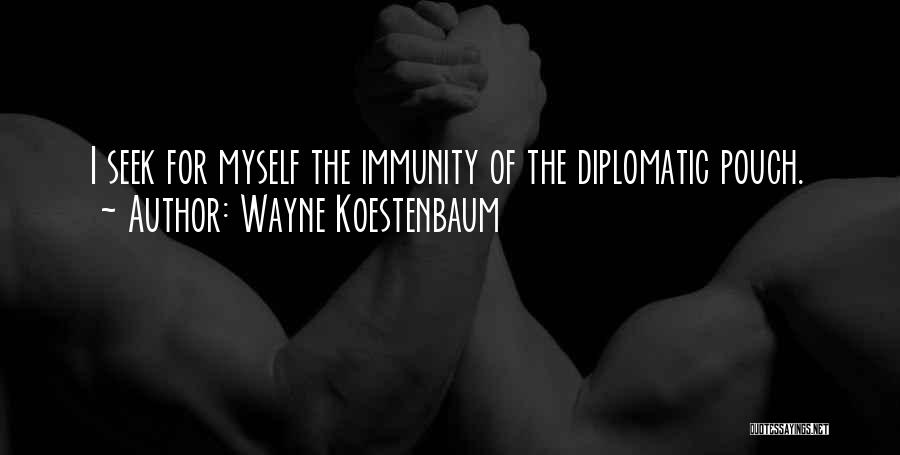 Wayne Koestenbaum Quotes: I Seek For Myself The Immunity Of The Diplomatic Pouch.