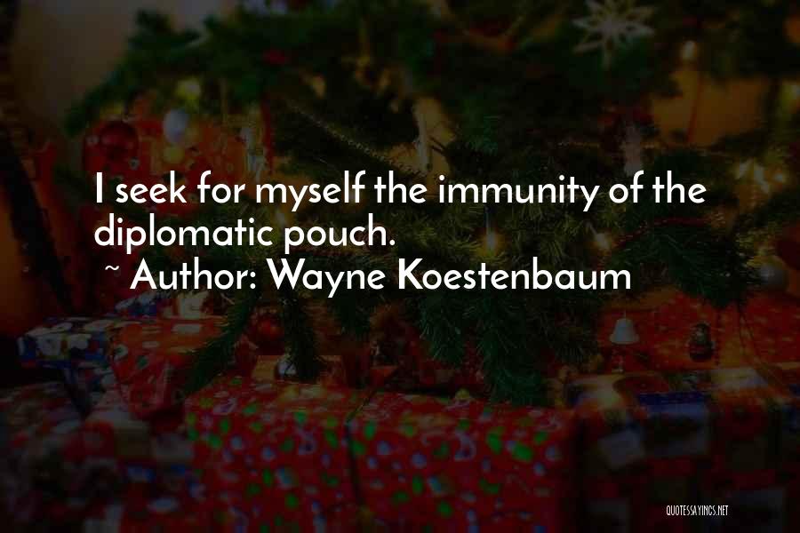 Wayne Koestenbaum Quotes: I Seek For Myself The Immunity Of The Diplomatic Pouch.