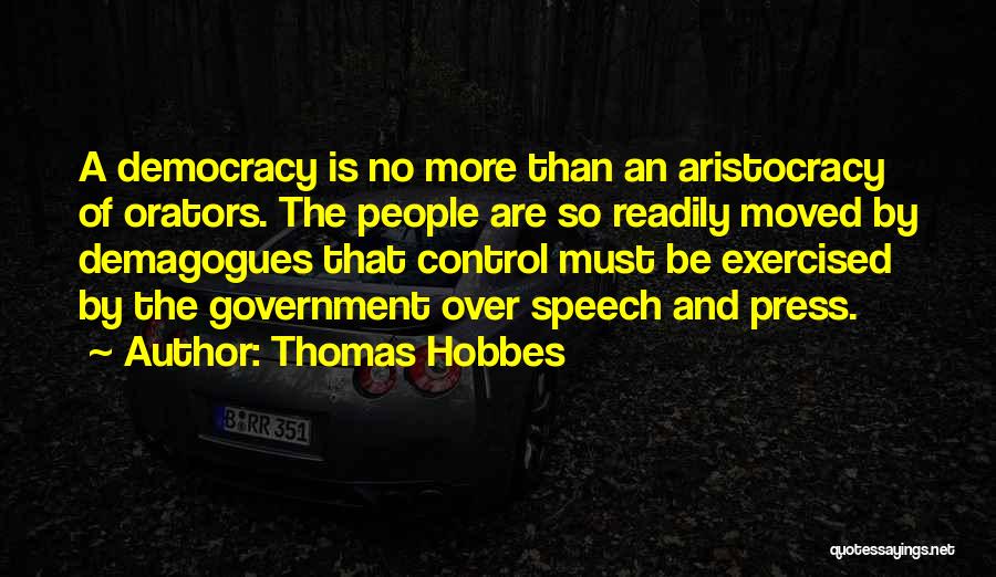 Thomas Hobbes Quotes: A Democracy Is No More Than An Aristocracy Of Orators. The People Are So Readily Moved By Demagogues That Control