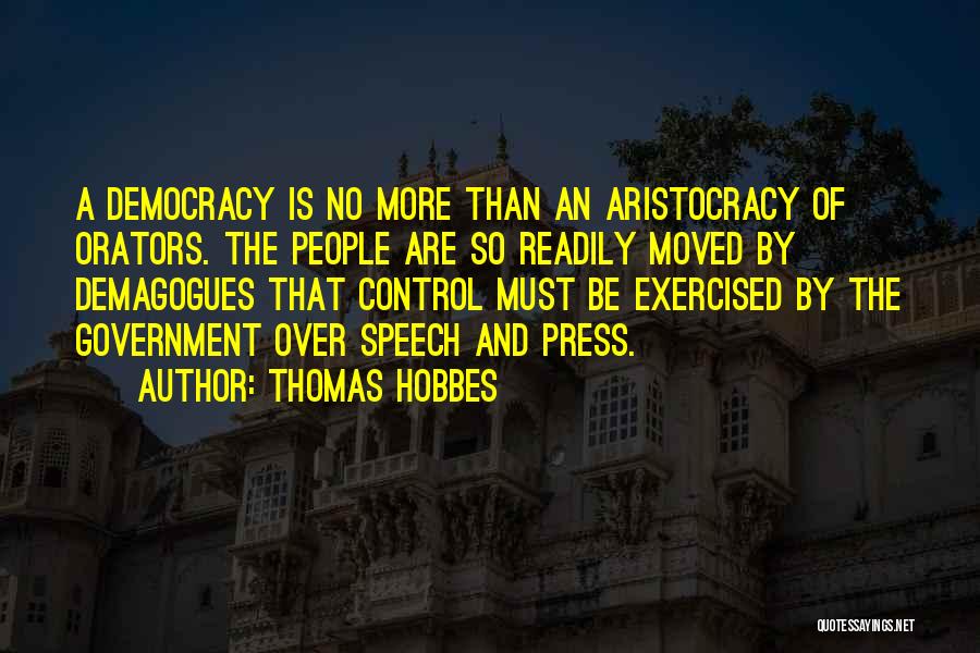 Thomas Hobbes Quotes: A Democracy Is No More Than An Aristocracy Of Orators. The People Are So Readily Moved By Demagogues That Control