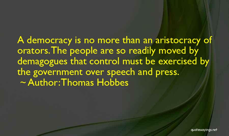 Thomas Hobbes Quotes: A Democracy Is No More Than An Aristocracy Of Orators. The People Are So Readily Moved By Demagogues That Control