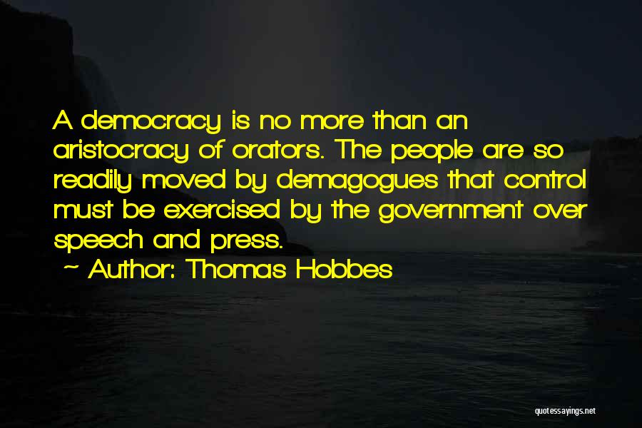 Thomas Hobbes Quotes: A Democracy Is No More Than An Aristocracy Of Orators. The People Are So Readily Moved By Demagogues That Control