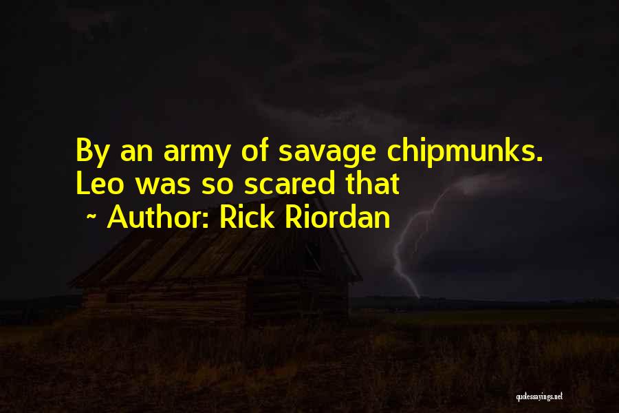 Rick Riordan Quotes: By An Army Of Savage Chipmunks. Leo Was So Scared That