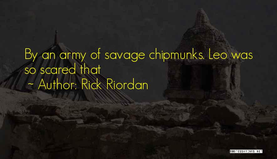 Rick Riordan Quotes: By An Army Of Savage Chipmunks. Leo Was So Scared That