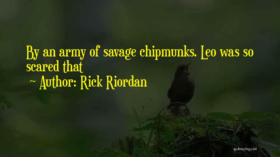 Rick Riordan Quotes: By An Army Of Savage Chipmunks. Leo Was So Scared That