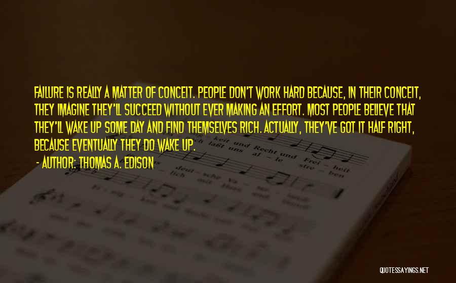 Thomas A. Edison Quotes: Failure Is Really A Matter Of Conceit. People Don't Work Hard Because, In Their Conceit, They Imagine They'll Succeed Without