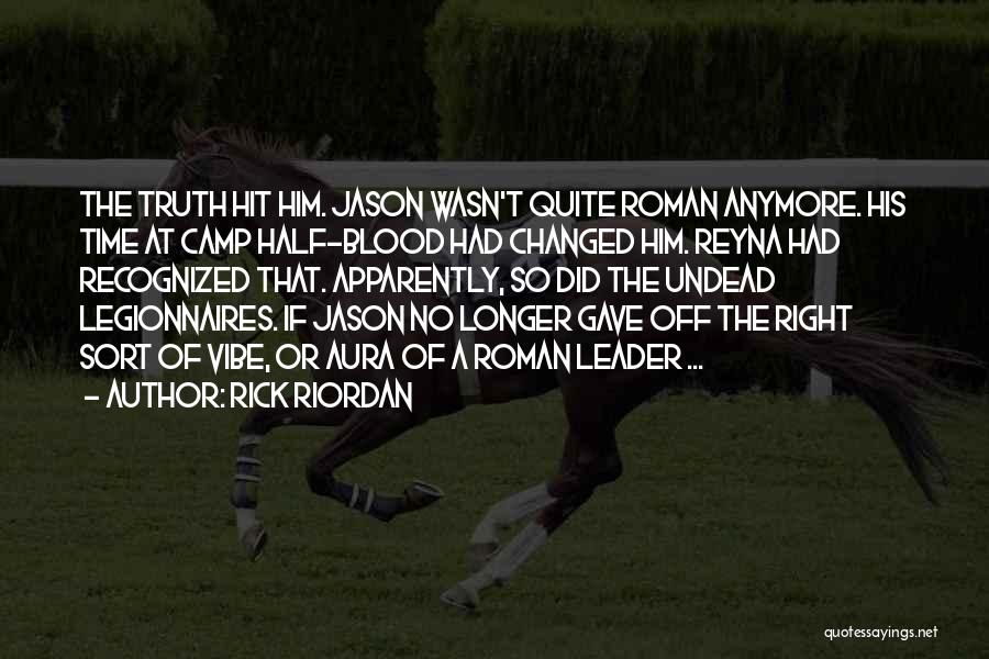 Rick Riordan Quotes: The Truth Hit Him. Jason Wasn't Quite Roman Anymore. His Time At Camp Half-blood Had Changed Him. Reyna Had Recognized