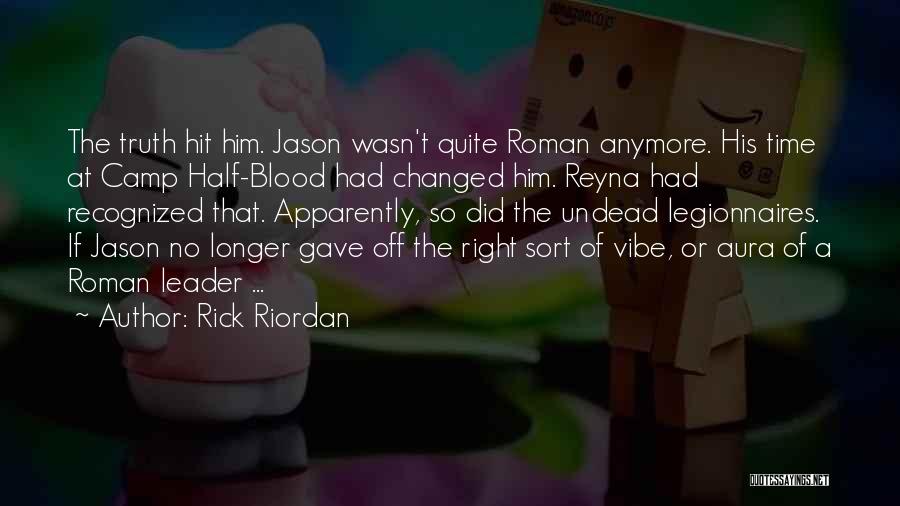 Rick Riordan Quotes: The Truth Hit Him. Jason Wasn't Quite Roman Anymore. His Time At Camp Half-blood Had Changed Him. Reyna Had Recognized