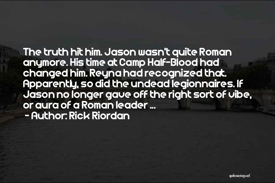 Rick Riordan Quotes: The Truth Hit Him. Jason Wasn't Quite Roman Anymore. His Time At Camp Half-blood Had Changed Him. Reyna Had Recognized