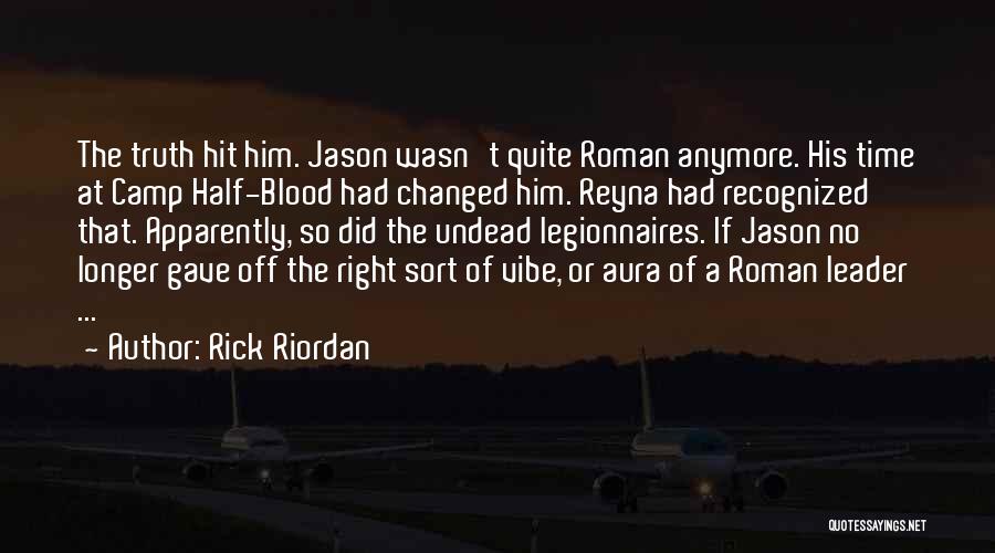 Rick Riordan Quotes: The Truth Hit Him. Jason Wasn't Quite Roman Anymore. His Time At Camp Half-blood Had Changed Him. Reyna Had Recognized