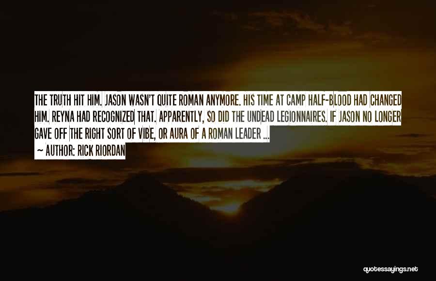 Rick Riordan Quotes: The Truth Hit Him. Jason Wasn't Quite Roman Anymore. His Time At Camp Half-blood Had Changed Him. Reyna Had Recognized