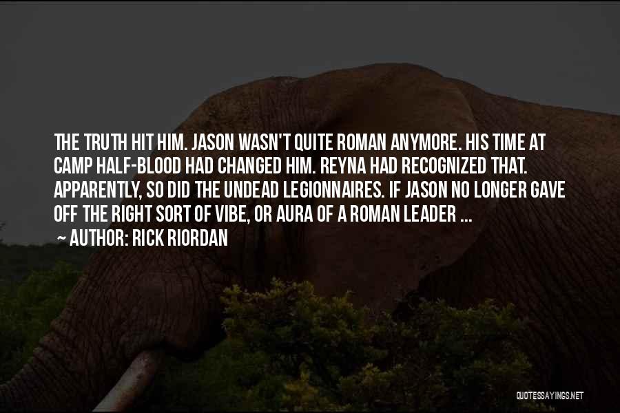 Rick Riordan Quotes: The Truth Hit Him. Jason Wasn't Quite Roman Anymore. His Time At Camp Half-blood Had Changed Him. Reyna Had Recognized