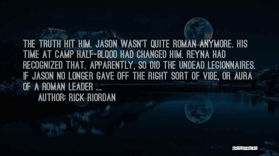 Rick Riordan Quotes: The Truth Hit Him. Jason Wasn't Quite Roman Anymore. His Time At Camp Half-blood Had Changed Him. Reyna Had Recognized