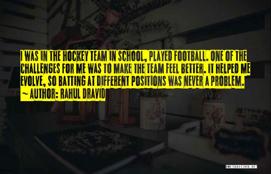 Rahul Dravid Quotes: I Was In The Hockey Team In School, Played Football. One Of The Challenges For Me Was To Make The