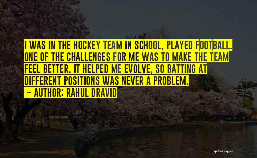 Rahul Dravid Quotes: I Was In The Hockey Team In School, Played Football. One Of The Challenges For Me Was To Make The