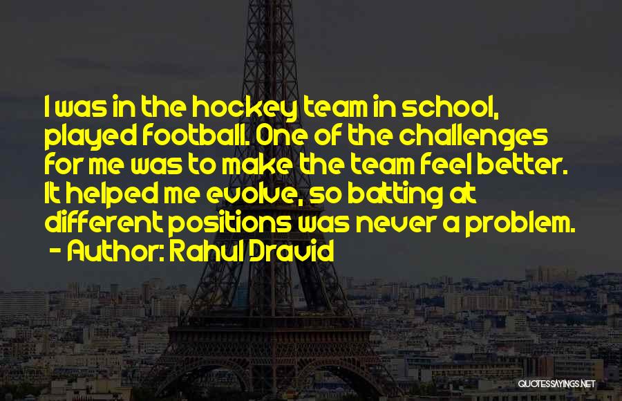 Rahul Dravid Quotes: I Was In The Hockey Team In School, Played Football. One Of The Challenges For Me Was To Make The