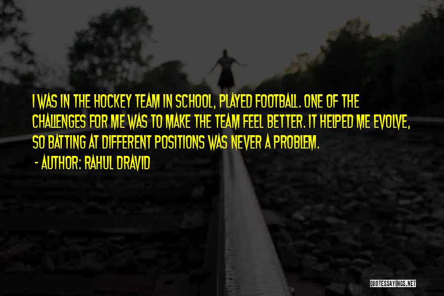 Rahul Dravid Quotes: I Was In The Hockey Team In School, Played Football. One Of The Challenges For Me Was To Make The