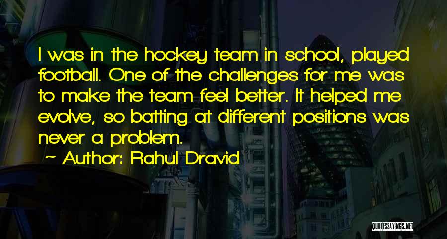 Rahul Dravid Quotes: I Was In The Hockey Team In School, Played Football. One Of The Challenges For Me Was To Make The