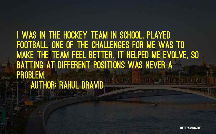Rahul Dravid Quotes: I Was In The Hockey Team In School, Played Football. One Of The Challenges For Me Was To Make The