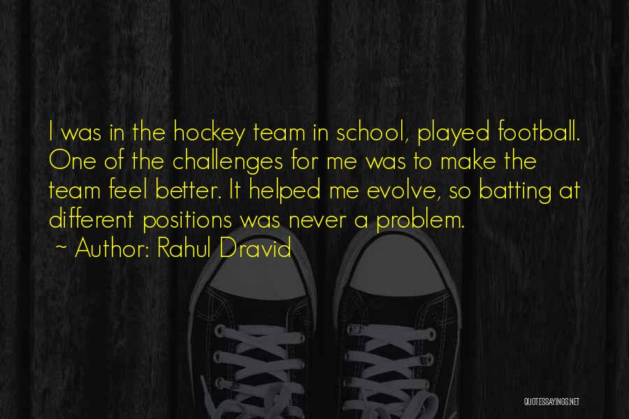 Rahul Dravid Quotes: I Was In The Hockey Team In School, Played Football. One Of The Challenges For Me Was To Make The