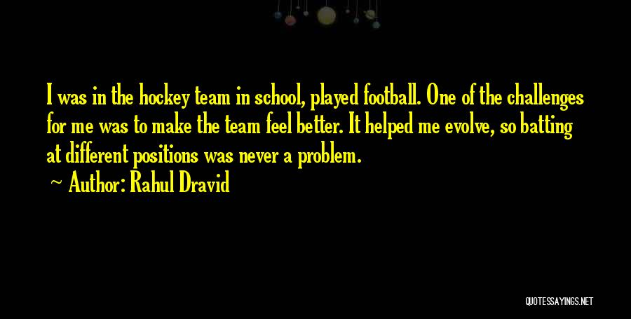 Rahul Dravid Quotes: I Was In The Hockey Team In School, Played Football. One Of The Challenges For Me Was To Make The