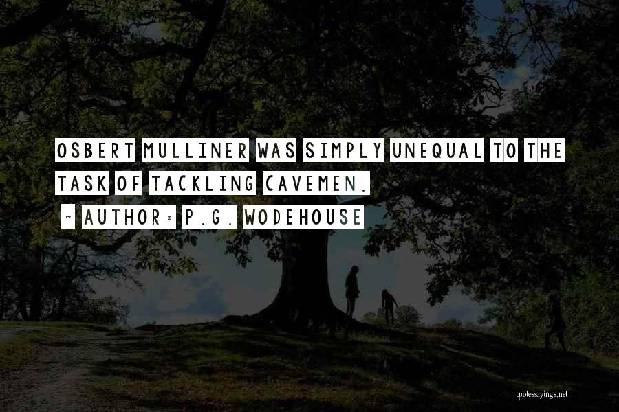 P.G. Wodehouse Quotes: Osbert Mulliner Was Simply Unequal To The Task Of Tackling Cavemen.